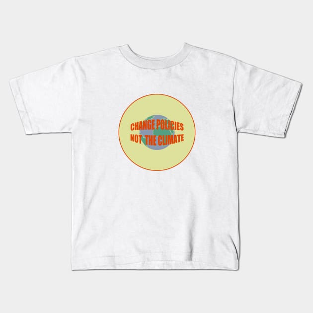 change policies, not the climate Kids T-Shirt by brainbag